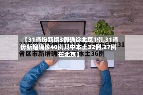 【31省份新增3例确诊北京1例,31省份新增确诊40例其中本土32例,27例在北京】-第1张图片