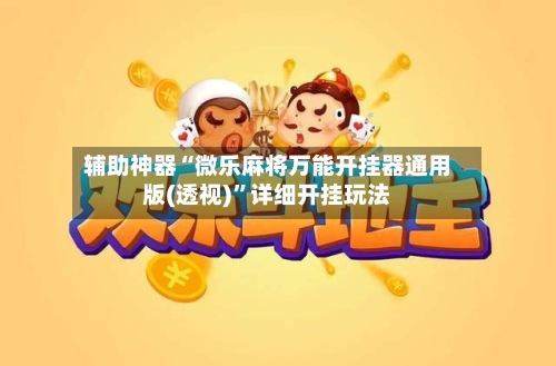 辅助神器“微乐麻将万能开挂器通用版(透视)”详细开挂玩法-第3张图片