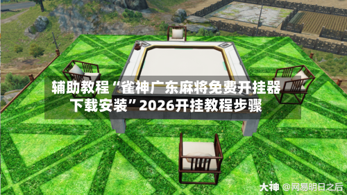 辅助教程“雀神广东麻将免费开挂器下载安装”2026开挂教程步骤-第1张图片