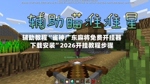 辅助教程“雀神广东麻将免费开挂器下载安装”2026开挂教程步骤-第3张图片