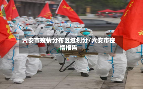 六安市疫情分布区域划分/六安市疫情报告-第2张图片
