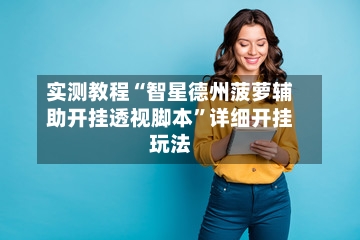 实测教程“智星德州菠萝辅助开挂透视脚本”详细开挂玩法-第1张图片