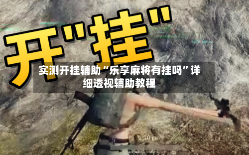 实测开挂辅助“乐享麻将有挂吗”详细透视辅助教程-第2张图片