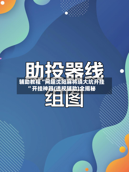 辅助教程“网趣沈阳麻将填大坑开挂	”开挂神器{透视辅助}全揭秘-第3张图片