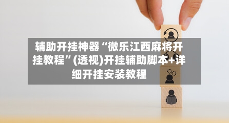 辅助开挂神器“微乐江西麻将开挂教程	”(透视)开挂辅助脚本+详细开挂安装教程-第3张图片