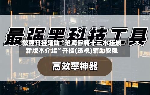 教程开挂辅助“沧海麻将十三水挂最新版本介绍”开挂(透视)辅助教程-第1张图片