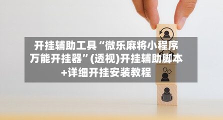 开挂辅助工具“微乐麻将小程序万能开挂器	”(透视)开挂辅助脚本+详细开挂安装教程-第2张图片