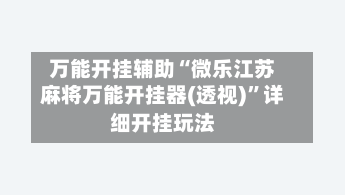 万能开挂辅助“微乐江苏麻将万能开挂器(透视)”详细开挂玩法-第1张图片