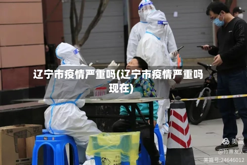 辽宁市疫情严重吗(辽宁市疫情严重吗现在)-第2张图片