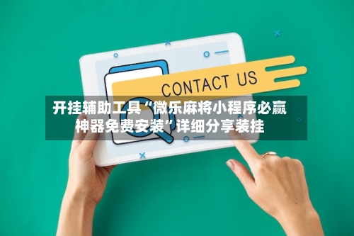 开挂辅助工具“微乐麻将小程序必赢神器免费安装”详细分享装挂-第2张图片