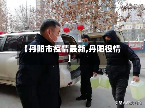 【丹阳市疫情最新,丹阳役情】-第2张图片