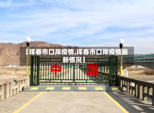 【珲春市口岸疫情,珲春市口岸疫情最新情况】-第2张图片