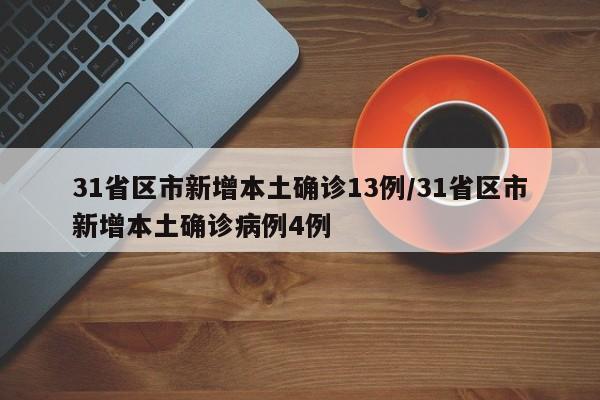 31省区市新增本土确诊13例/31省区市新增本土确诊病例4例